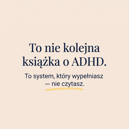 To nie kolejna ksiazka o ADHD - to system, ktory wypelniasz, nie czytasz